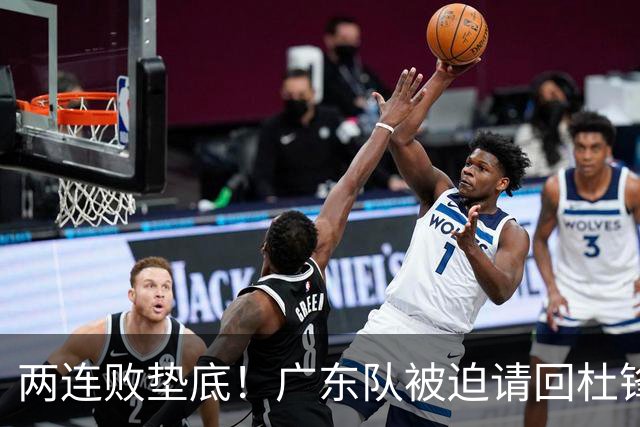 两连败垫底！广东队被迫请回杜锋，威姆斯取代阿祖布克？