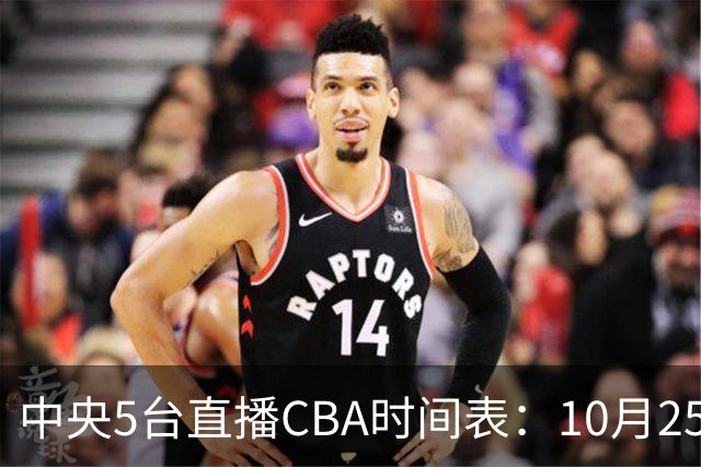 中央5台直播CBA时间表：10月25日CCTV5直播辽宁VS新疆冲击四连胜