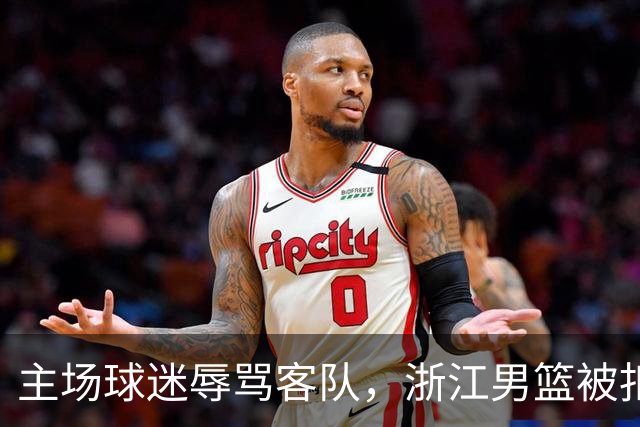 主场球迷辱骂客队，浙江男篮被扣两分