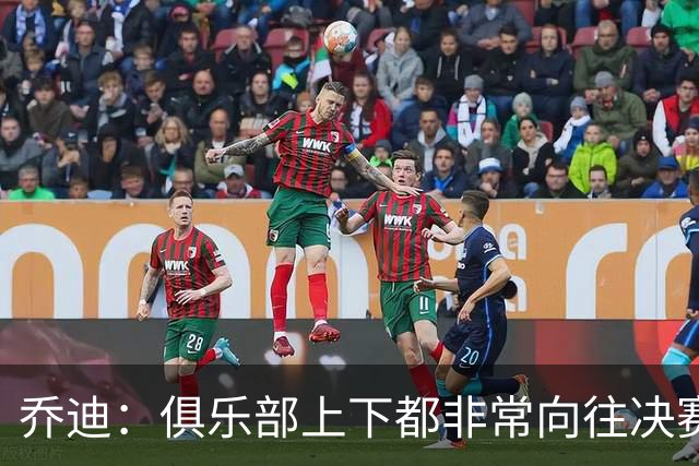 乔迪：俱乐部上下都非常向往决赛；我们对对手有过针对性分析
