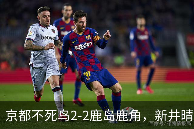 京都不死鸟2-2鹿岛鹿角，新井晴树双响救主