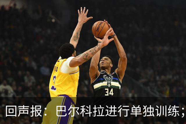 回声报：巴尔科拉进行单独训练；索博斯洛伊因腿筋伤势缺训
