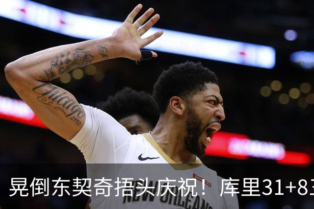 晃倒东契奇捂头庆祝！库里31+8三分又刷纪录 勇士逆转25分取三连胜