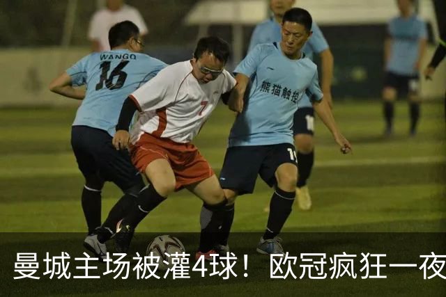 曼城主场被灌4球！欧冠疯狂一夜，9队全胜拜仁跌出前四
