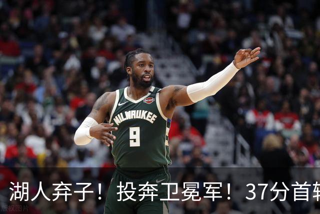 湖人弃子！投奔卫冕军！37分首轮秀！纽约能留下吗？