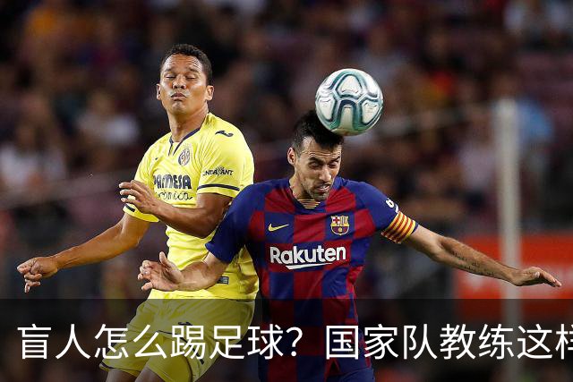 盲人怎么踢足球？国家队教练这样回答