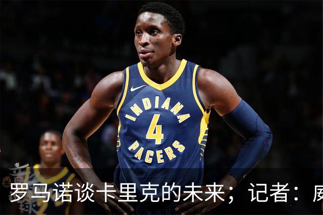 罗马诺谈卡里克的未来；记者：威尔考克斯的首选目标是许尔策勒