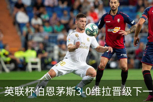 英联杯伯恩茅斯3-0维拉晋级下一轮，阿德利、库克破门