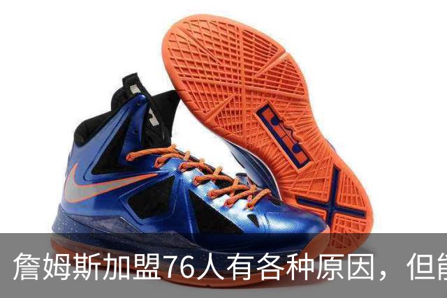 詹姆斯加盟76人有各种原因，但能担任先发中锋肯定不是其中之一？