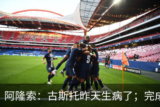 阿隆索：古斯托昨天生病了；完成10场零封才是真正的关键