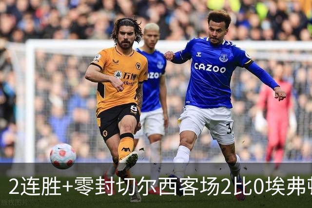 2连胜+零封切尔西客场2比0埃弗顿内托最佳，大马丁伤停迎新考验