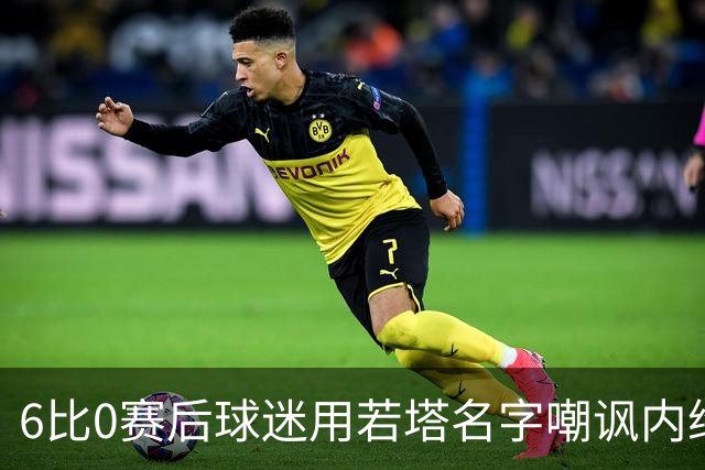 6比0赛后球迷用若塔名字嘲讽内维斯，C罗要求终身禁入球场