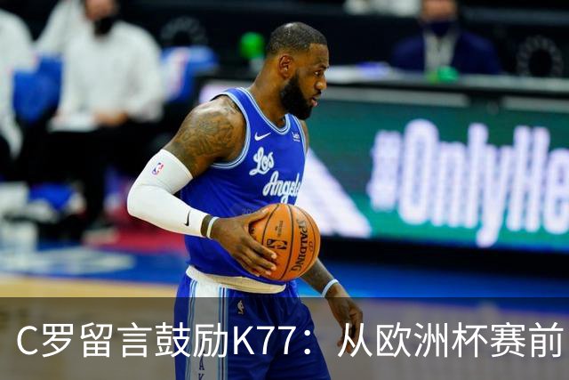 C罗留言鼓励K77：从欧洲杯赛前，到伤后的评论区